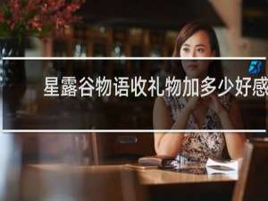 星露谷物语收礼物加多少好感
