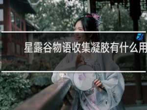 星露谷物语收集凝胶有什么用