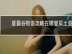 星露谷物语攻略在哪里买土豆