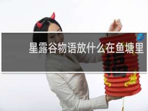 星露谷物语放什么在鱼塘里