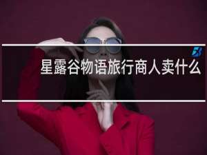 星露谷物语旅行商人卖什么