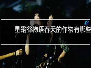 星露谷物语春天的作物有哪些