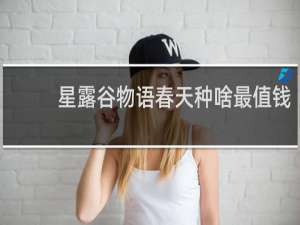 星露谷物语春天种啥最值钱