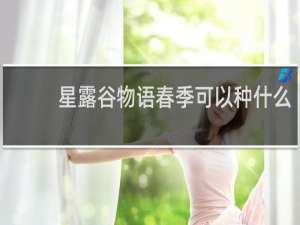 星露谷物语春季可以种什么