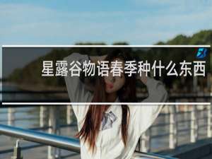 星露谷物语春季种什么东西