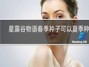 星露谷物语春季种子可以夏季种吗