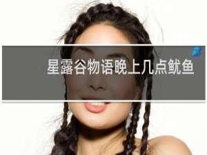 星露谷物语晚上几点鱿鱼