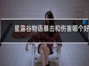 星露谷物语暴击和伤害哪个好