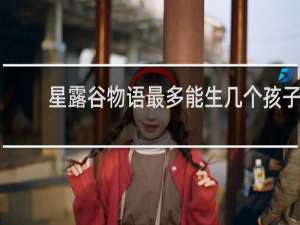 星露谷物语最多能生几个孩子