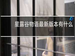 星露谷物语最新版本有什么