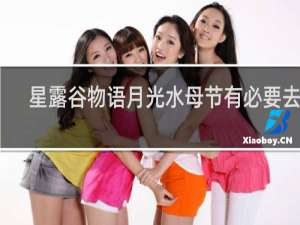 星露谷物语月光水母节有必要去吗