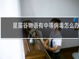 星露谷物语有中等病毒怎么办