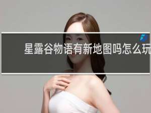 星露谷物语有新地图吗怎么玩