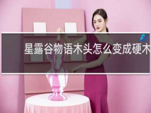 星露谷物语木头怎么变成硬木