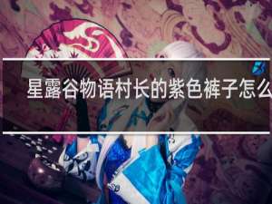 星露谷物语村长的紫色裤子怎么用