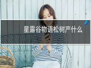 星露谷物语松树产什么