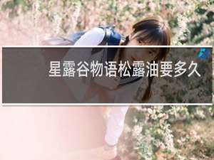 星露谷物语松露油要多久