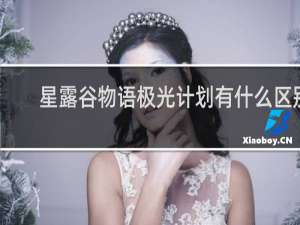 星露谷物语极光计划有什么区别
