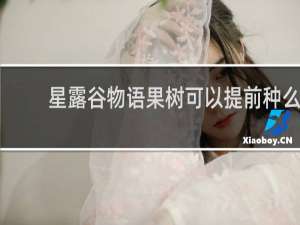 星露谷物语果树可以提前种么