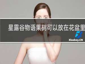 星露谷物语果树可以放在花盆里吗