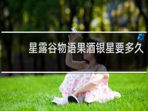 星露谷物语果酒银星要多久