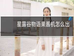 星露谷物语果酱机怎么出