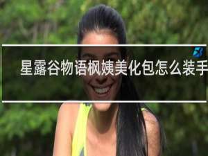 星露谷物语枫姨美化包怎么装手机