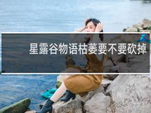 星露谷物语枯萎要不要砍掉