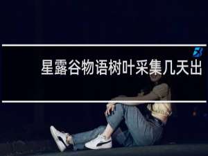 星露谷物语树叶采集几天出