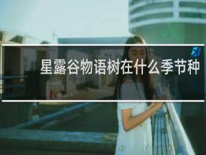 星露谷物语树在什么季节种