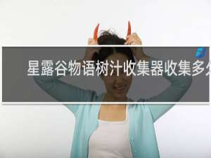 星露谷物语树汁收集器收集多久