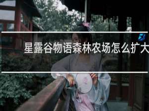 星露谷物语森林农场怎么扩大