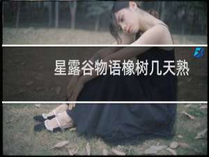 星露谷物语橡树几天熟