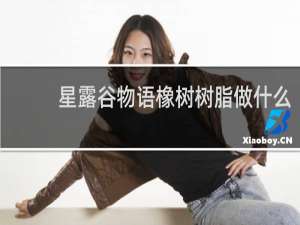 星露谷物语橡树树脂做什么