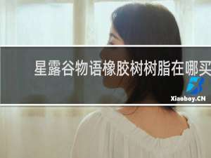 星露谷物语橡胶树树脂在哪买