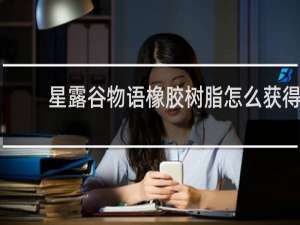 星露谷物语橡胶树脂怎么获得