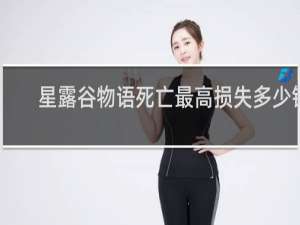 星露谷物语死亡最高损失多少钱