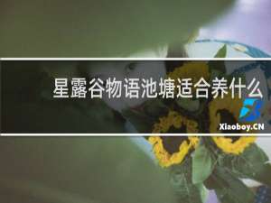 星露谷物语池塘适合养什么