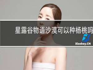 星露谷物语沙漠可以种杨桃吗