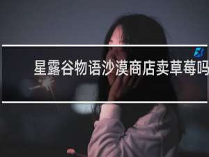 星露谷物语沙漠商店卖草莓吗