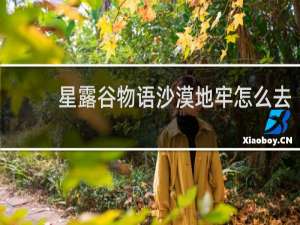 星露谷物语沙漠地牢怎么去