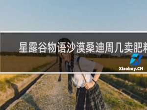 星露谷物语沙漠桑迪周几卖肥料