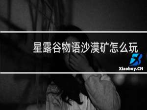 星露谷物语沙漠矿怎么玩