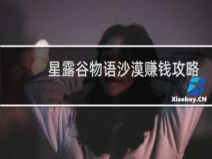 星露谷物语沙漠赚钱攻略