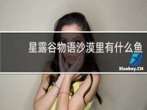 星露谷物语沙漠里有什么鱼
