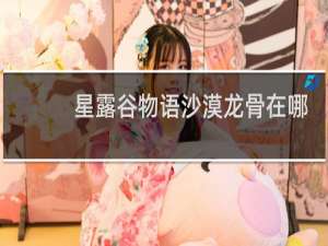 星露谷物语沙漠龙骨在哪