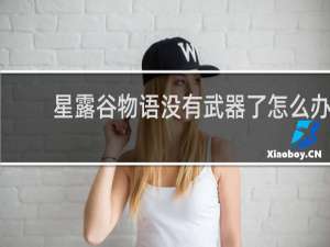 星露谷物语没有武器了怎么办