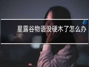 星露谷物语没硬木了怎么办