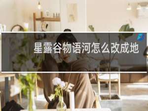 星露谷物语河怎么改成地