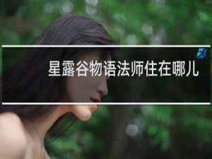 星露谷物语法师住在哪儿